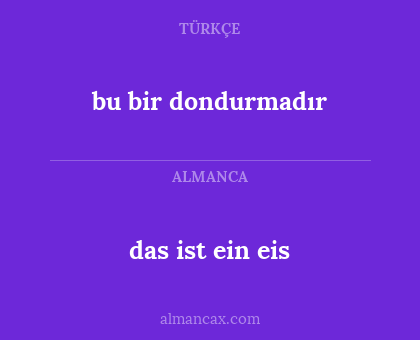 das ist ein eis - bu bir dondurmadır