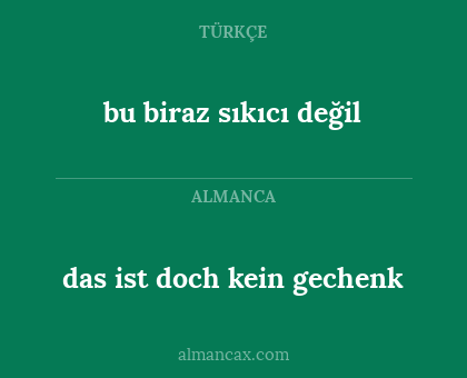 bu biraz sıkıcı değil - das ist doch kein gechenk