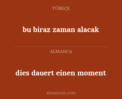 dies dauert einen moment - bu biraz zaman alacak