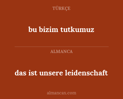 das ist unsere leidenschaft - bu bizim tutkumuz