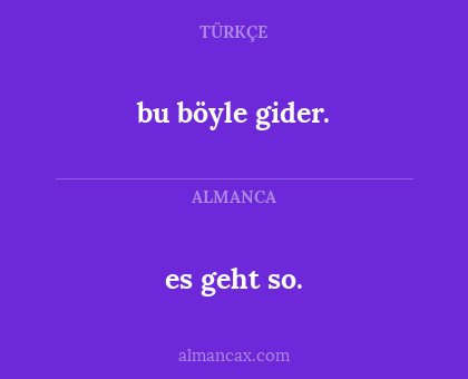 es geht so. - bu böyle gider.