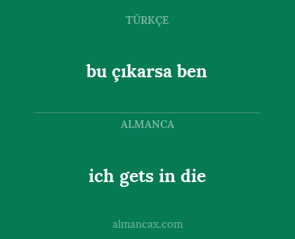 bu çıkarsa ben - ich gets in die
