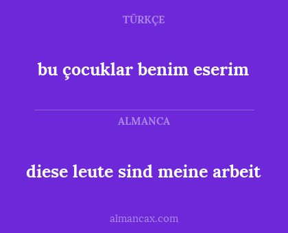 diese leute sind meine arbeit - bu çocuklar benim eserim