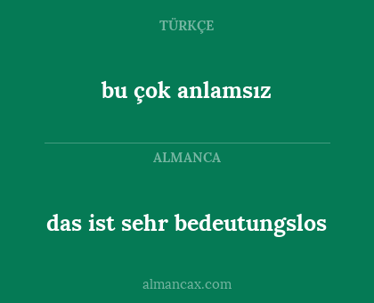 bu çok anlamsız - das ist sehr bedeutungslos