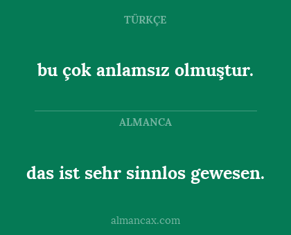bu çok anlamsız olmuştur. - das ist sehr sinnlos gewesen.