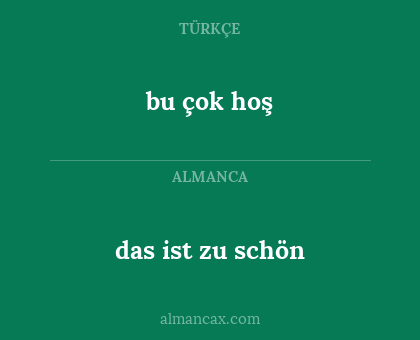 bu çok hoş - das ist zu schön