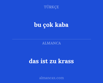 bu çok kaba - das ist zu krass
