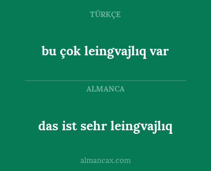 das ist sehr leingvajlıq - bu çok leingvajlıq var