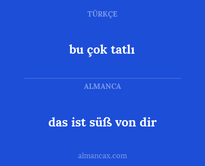 bu çok tatlı - das ist süß von dir