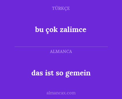 bu çok zalimce - das ist so gemein