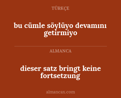dieser satz bringt keine fortsetzung - bu cümle söylüyo devamını getirmiyo