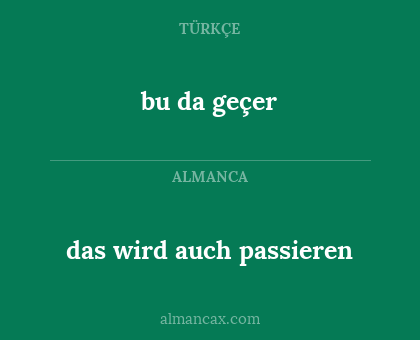 bu da geçer - das wird auch passieren