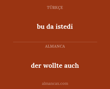 bu da istedi - der wollte auch