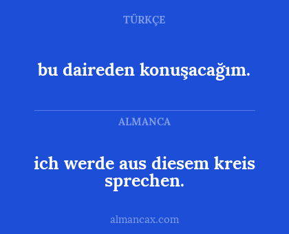 ich werde aus diesem kreis sprechen. - bu daireden konuşacağım.