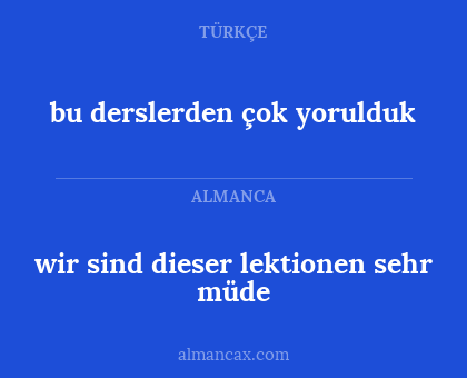 wir sind dieser lektionen sehr müde - bu derslerden çok yorulduk