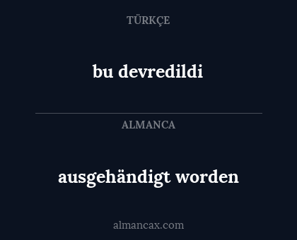 ausgehändigt worden - bu devredildi