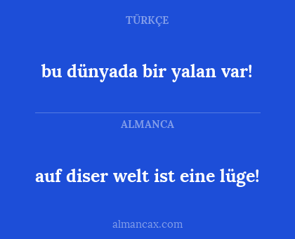 bu dünyada bir yalan var! - auf diser welt ist eine lüge!
