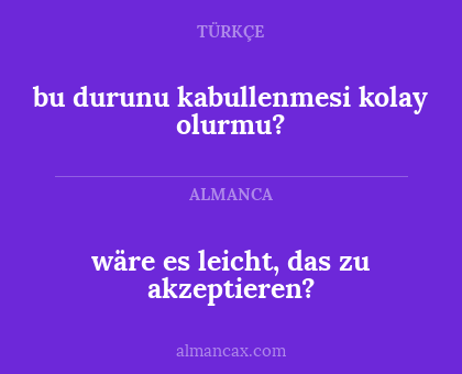 bu durunu kabullenmesi kolay olurmu? - wäre es leicht, das zu akzeptieren?