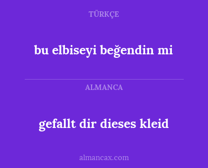 gefallt dir dieses kleid - bu elbiseyi beğendin mi