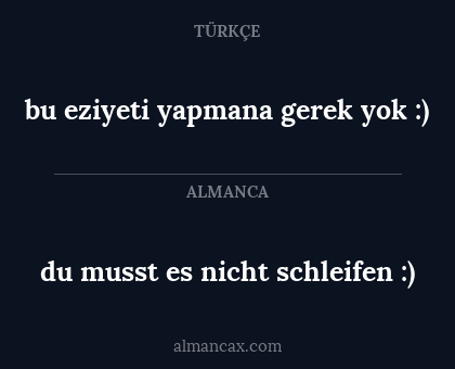 bu eziyeti yapmana gerek yok :) - du musst es nicht schleifen :)