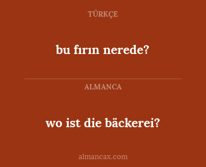 wo ist die bäckerei? - bu fırın nerede?