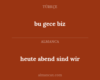 bu gece biz - heute abend sind wir