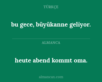 heute abend kommt oma. - bu gece, büyükanne geliyor.