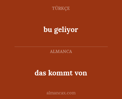 bu geliyor - das kommt von