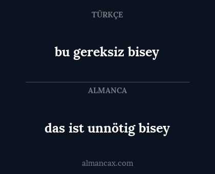 bu gereksiz bisey - das ist unnötig bisey