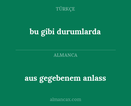 bu gibi durumlarda - aus gegebenem anlass