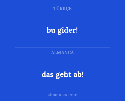 bu gider! - das geht ab!