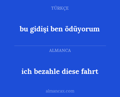 ich bezahle diese fahrt - bu gidişi ben ödüyorum