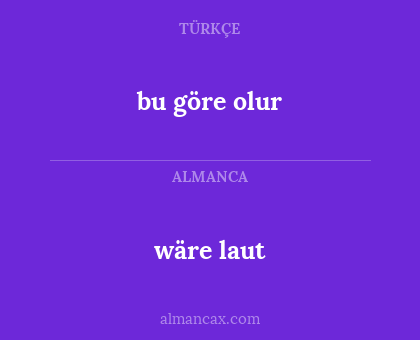wäre laut - bu göre olur