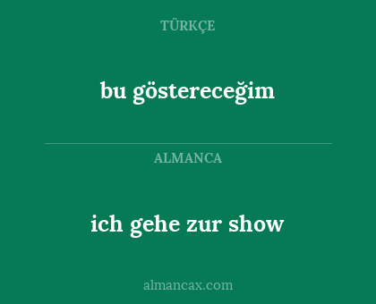 ich gehe zur show - bu göstereceğim