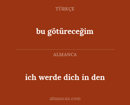 bu götüreceğim - ich werde dich in den