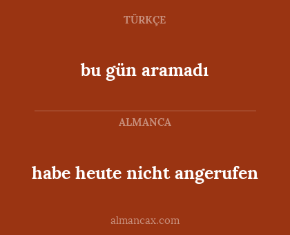 habe heute nicht angerufen - bu gün aramadı