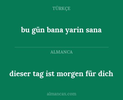 dieser tag ist morgen für dich - bu gün bana yarin sana