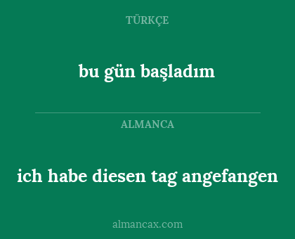 bu gün başladım - ich habe diesen tag angefangen