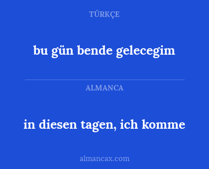 in diesen tagen, ich komme - bu gün bende gelecegim