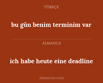 ich habe heute eine deadline - bu gün benim terminim var