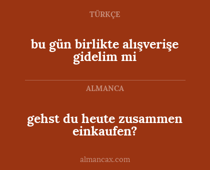 gehst du heute zusammen einkaufen? - bu gün birlikte alışverişe gidelim mi