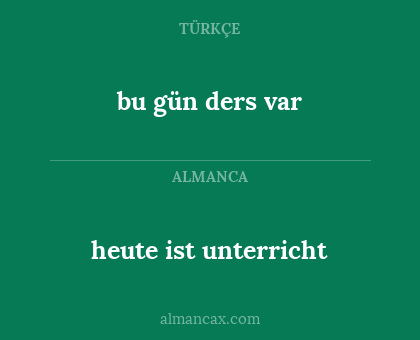 bu gün ders var - heute ist unterricht
