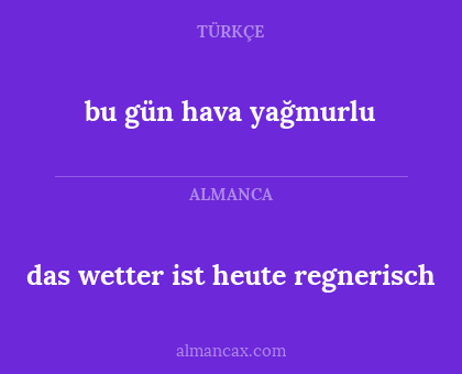 bu gün hava yağmurlu - das wetter ist heute regnerisch