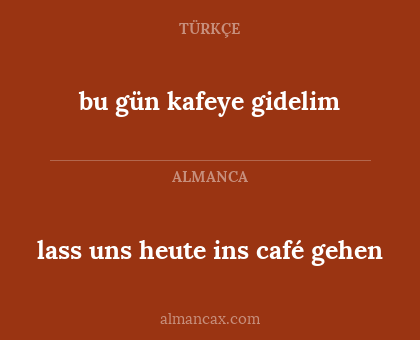 bu gün kafeye gidelim - lass uns heute ins café gehen
