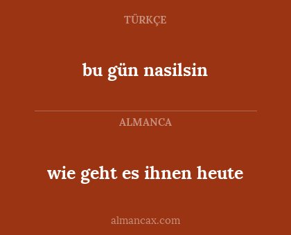 bu gün nasilsin - wie geht es ihnen heute