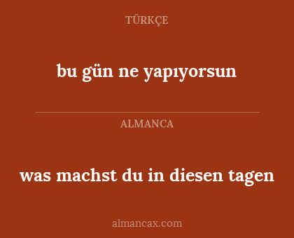 bu gün ne yapıyorsun - was machst du in diesen tagen