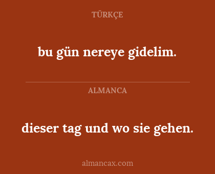 dieser tag und wo sie gehen. - bu gün nereye gidelim.