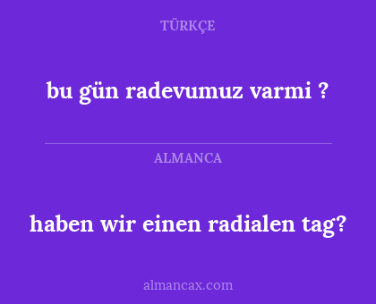 haben wir einen radialen tag? - bu gün radevumuz varmi ?