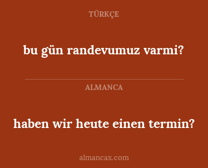 haben wir heute einen termin? - bu gün randevumuz varmi?