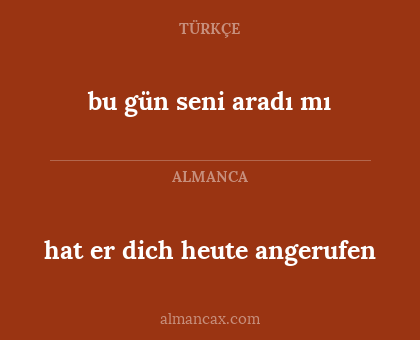 bu gün seni aradı mı - hat er dich heute angerufen